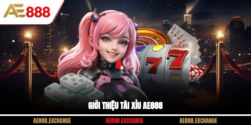 Giới thiệu tài xỉu AE888