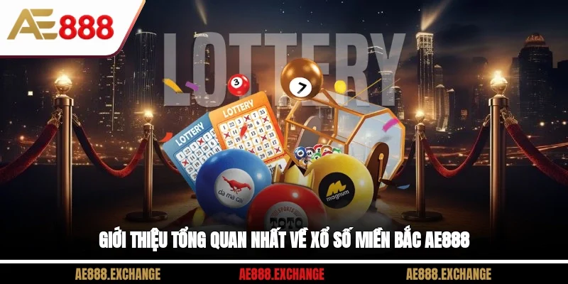 Giới thiệu tổng quan nhất về xổ số miền Bắc AE888