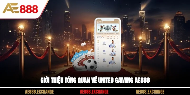 Giới thiệu tổng quan về United Gaming AE888