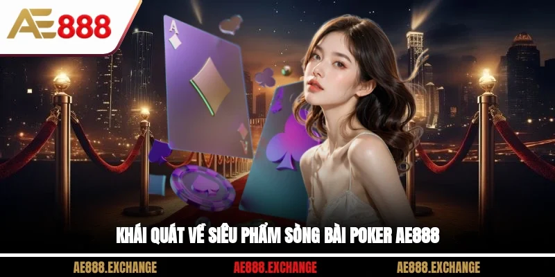 Khái quát về siêu phẩm sòng bài Poker AE888