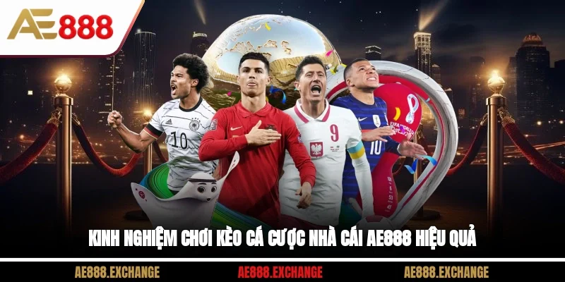 Kinh nghiệm chơi kèo cá cược nhà cái AE888 hiệu quả
