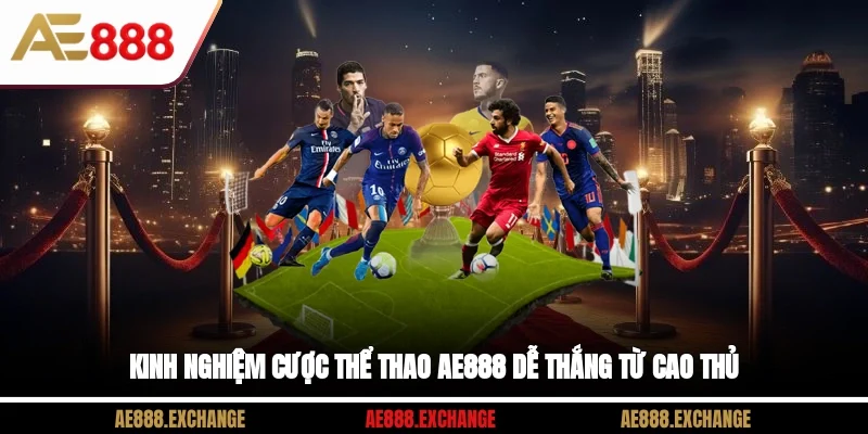 Kinh nghiệm cược thể thao AE888 dễ thắng từ cao thủ
