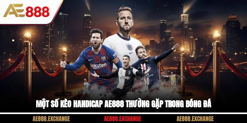 Một số kèo Handicap AE888 thường gặp trong bóng đá