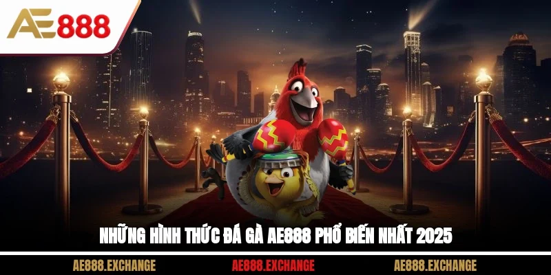 Những hình thức đá gà AE888 phổ biến nhất 2025